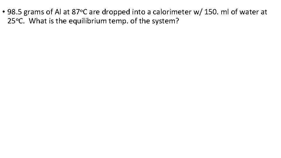  • 98. 5 grams of Al at 87 o. C are dropped into