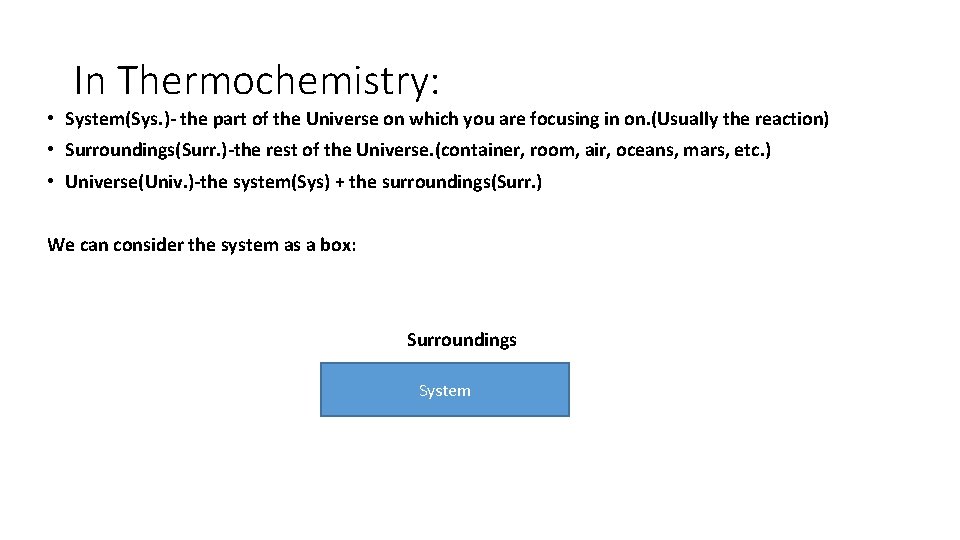 In Thermochemistry: • System(Sys. )- the part of the Universe on which you are