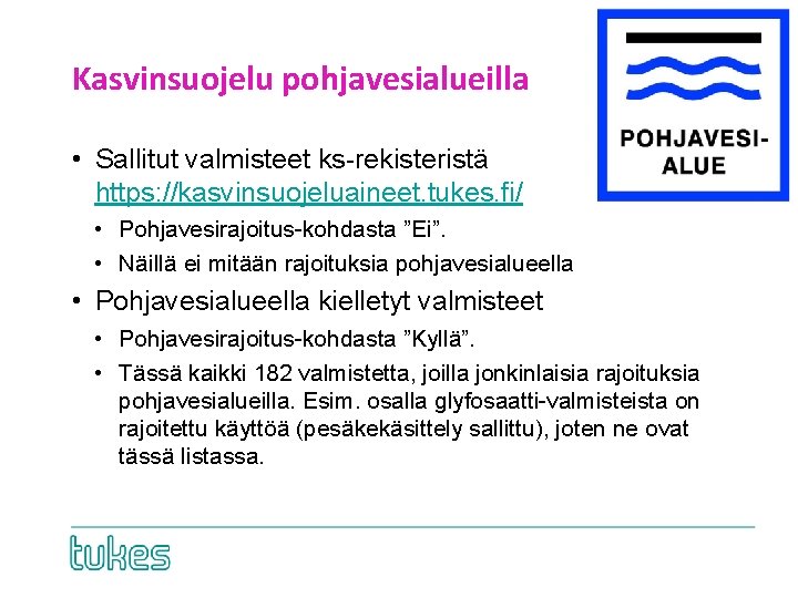 Kasvinsuojelu pohjavesialueilla • Sallitut valmisteet ks-rekisteristä https: //kasvinsuojeluaineet. tukes. fi/ • Pohjavesirajoitus-kohdasta ”Ei”. •
