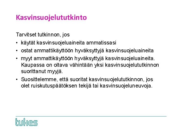 Kasvinsuojelututkinto Tarvitset tutkinnon, jos • käytät kasvinsuojeluaineita ammatissasi • ostat ammattikäyttöön hyväksyttyjä kasvinsuojeluaineita •