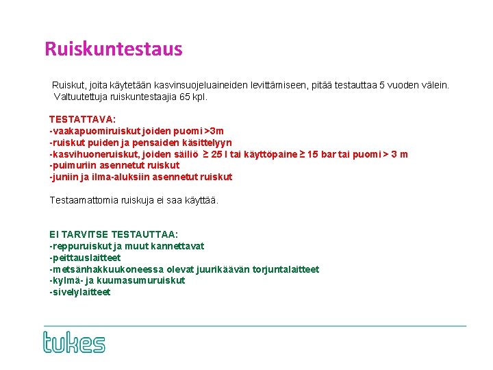 Ruiskuntestaus Ruiskut, joita käytetään kasvinsuojeluaineiden levittämiseen, pitää testauttaa 5 vuoden välein. Valtuutettuja ruiskuntestaajia 65