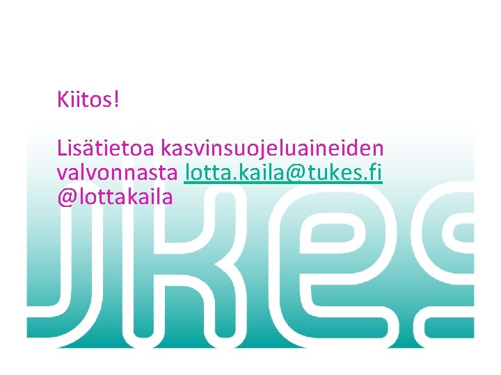 Kiitos! Lisätietoa kasvinsuojeluaineiden valvonnasta lotta. kaila@tukes. fi @lottakaila Turvallisuus- ja kemikaalivirasto • 