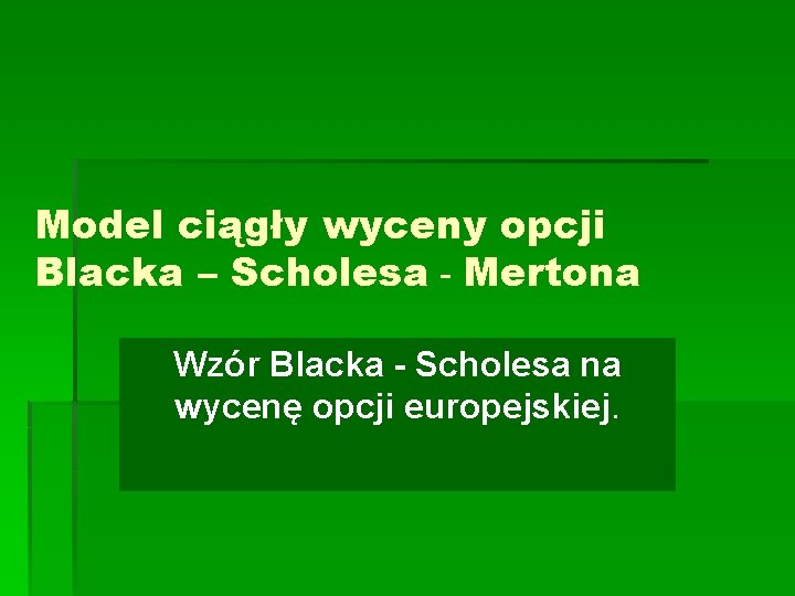 Model ciągły wyceny opcji Blacka – Scholesa - Mertona Wzór Blacka - Scholesa na