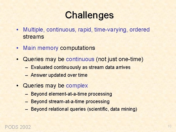 Challenges • Multiple, continuous, rapid, time-varying, ordered streams • Main memory computations • Queries
