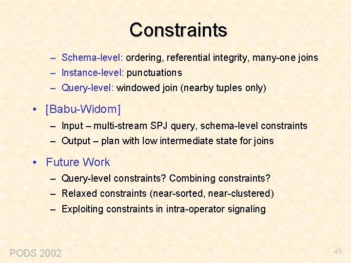 Constraints – Schema-level: ordering, referential integrity, many-one joins – Instance-level: punctuations – Query-level: windowed