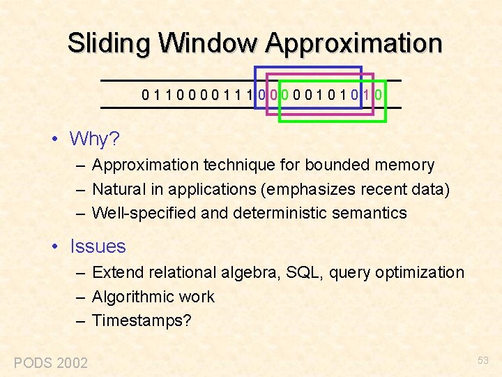 Sliding Window Approximation 011000011100000101010 • Why? – Approximation technique for bounded memory – Natural