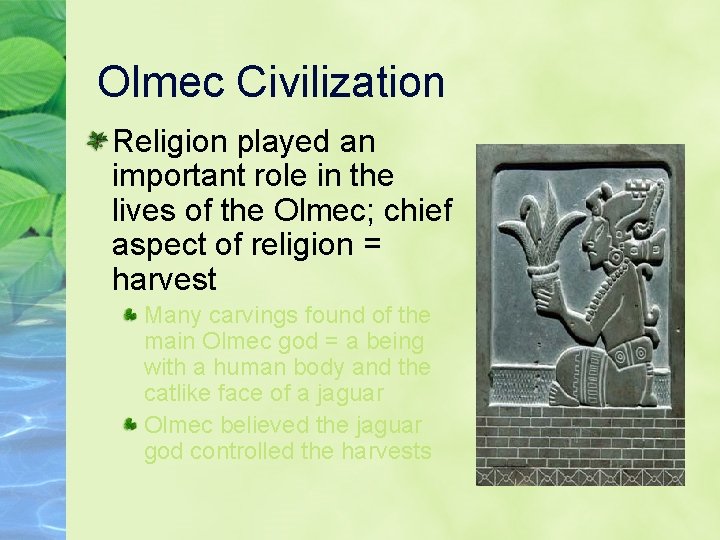 Olmec Civilization Religion played an important role in the lives of the Olmec; chief