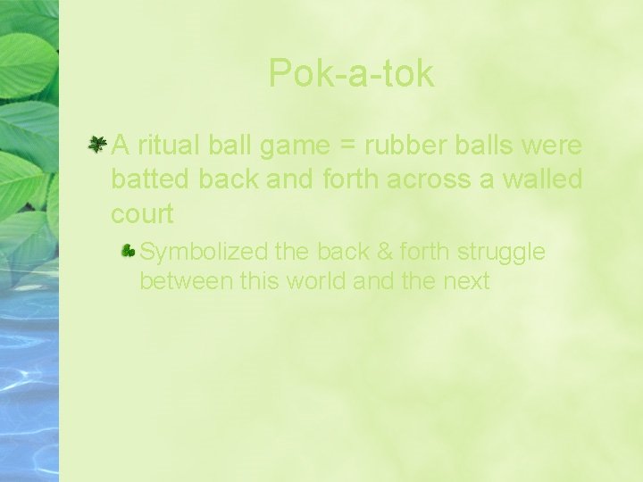 Pok-a-tok A ritual ball game = rubber balls were batted back and forth across