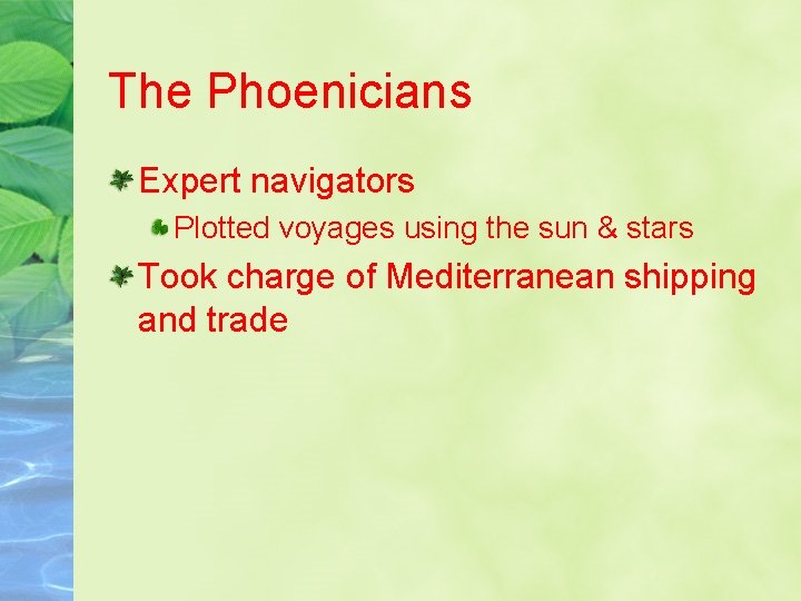 The Phoenicians Expert navigators Plotted voyages using the sun & stars Took charge of