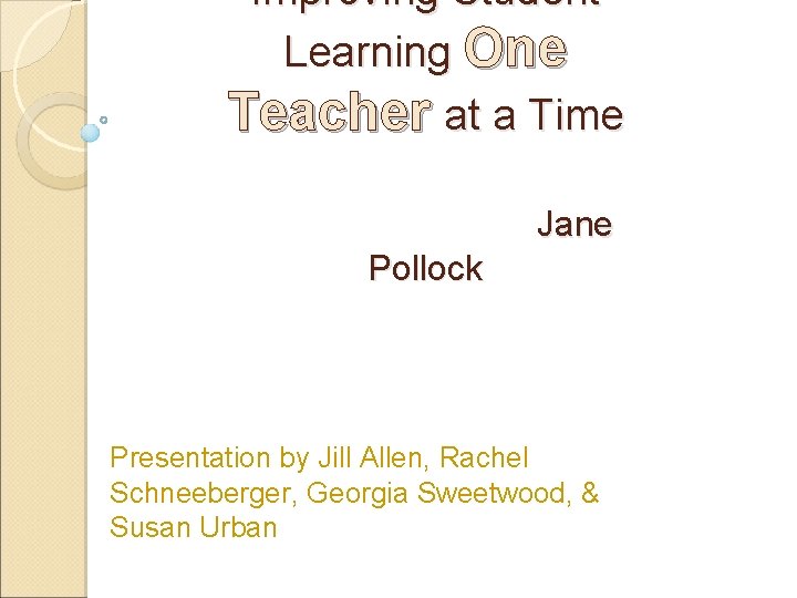 Improving Student Learning One Teacher at a Time Jane Pollock Presentation by Jill Allen,