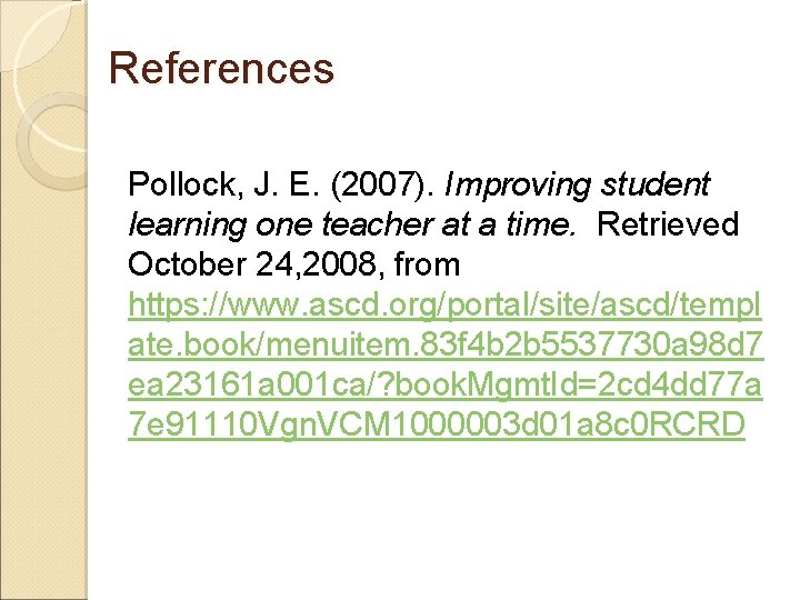 References Pollock, J. E. (2007). Improving student learning one teacher at a time. Retrieved