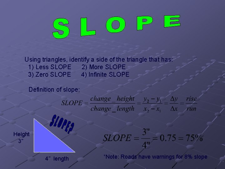 Using triangles, identify a side of the triangle that has: 1) Less SLOPE 2)