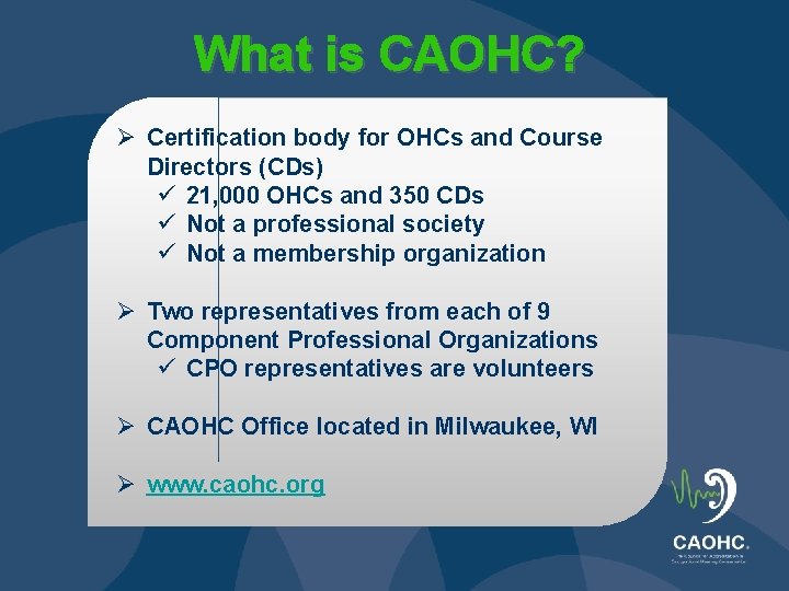 What is CAOHC? Ø Certification body for OHCs and Course Directors (CDs) ü 21,