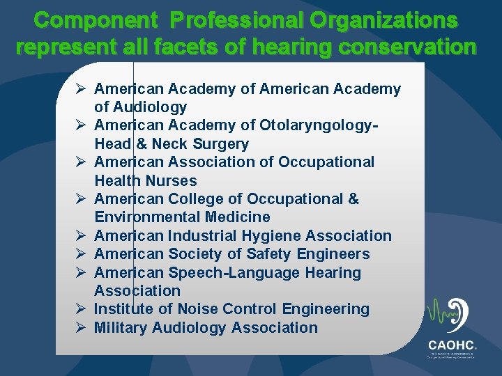 Component Professional Organizations represent all facets of hearing conservation Ø American Academy of Audiology