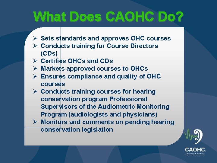 What Does CAOHC Do? Ø Sets standards and approves OHC courses Ø Conducts training