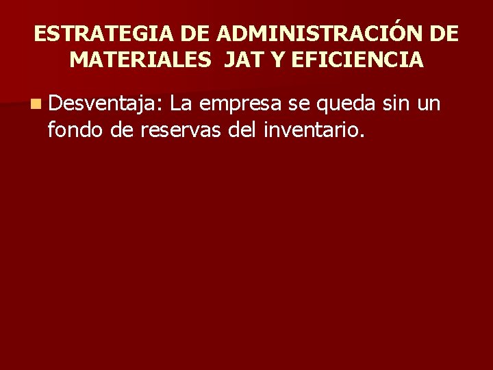 ESTRATEGIA DE ADMINISTRACIÓN DE MATERIALES JAT Y EFICIENCIA n Desventaja: La empresa se queda