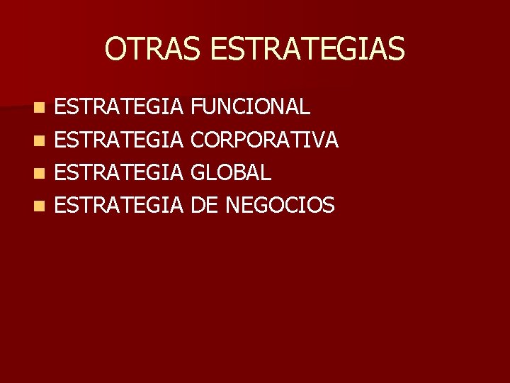 OTRAS ESTRATEGIAS n n ESTRATEGIA FUNCIONAL ESTRATEGIA CORPORATIVA ESTRATEGIA GLOBAL ESTRATEGIA DE NEGOCIOS 