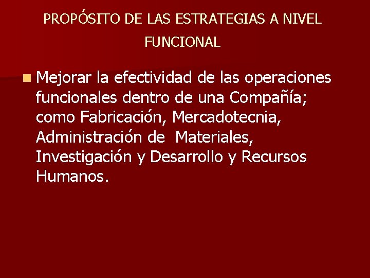 PROPÓSITO DE LAS ESTRATEGIAS A NIVEL FUNCIONAL n Mejorar la efectividad de las operaciones