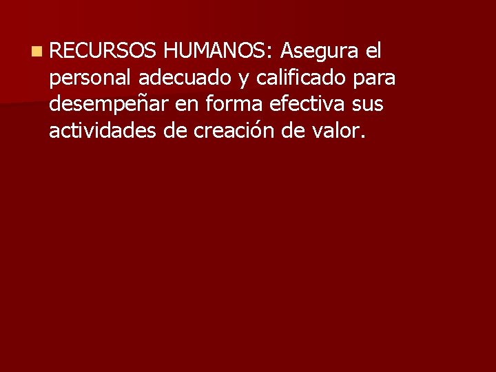 n RECURSOS HUMANOS: Asegura el personal adecuado y calificado para desempeñar en forma efectiva