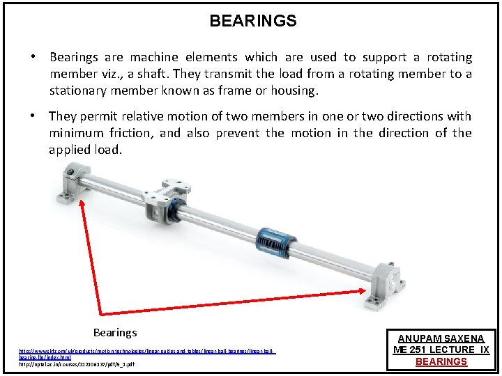 BEARINGS • Bearings are machine elements which are used to support a rotating member