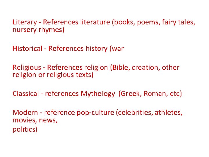 Literary - References literature (books, poems, fairy tales, nursery rhymes) Historical - References history