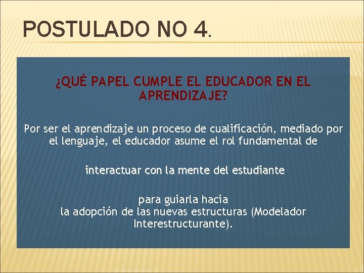 POSTULADO NO 4. ¿QUÉ PAPEL CUMPLE EL EDUCADOR EN EL APRENDIZAJE? Por ser el