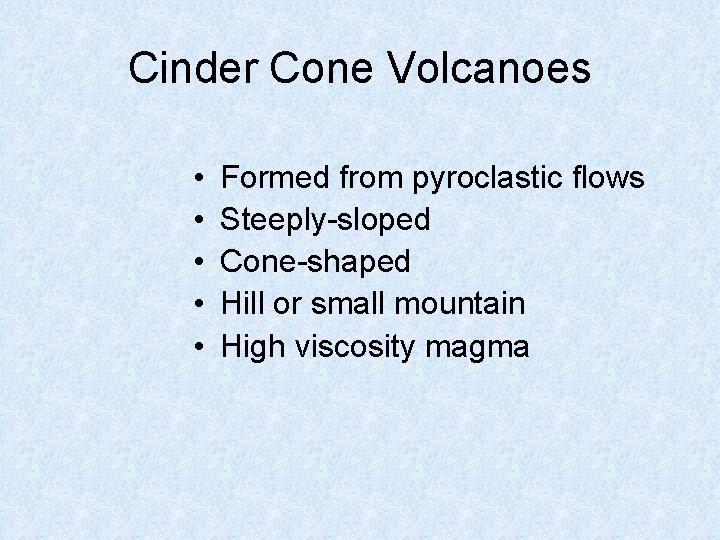 Cinder Cone Volcanoes • • • Formed from pyroclastic flows Steeply-sloped Cone-shaped Hill or