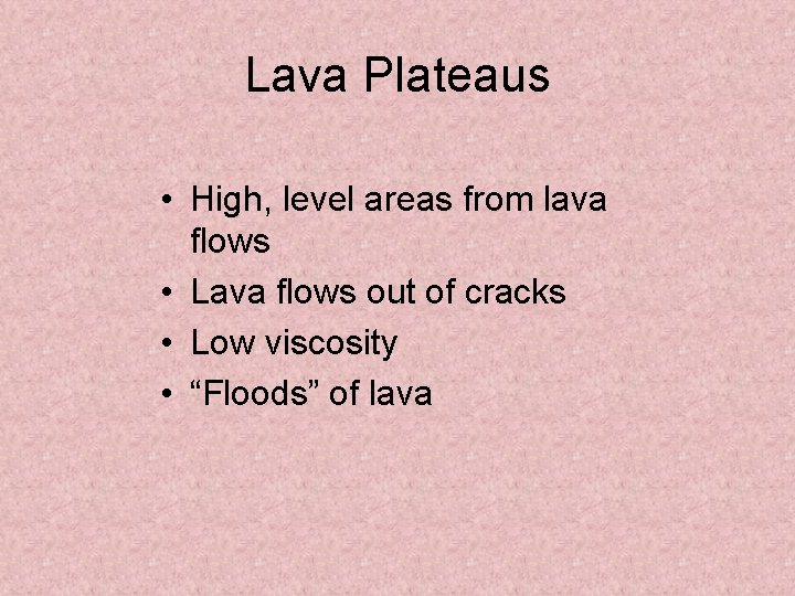 Lava Plateaus • High, level areas from lava flows • Lava flows out of