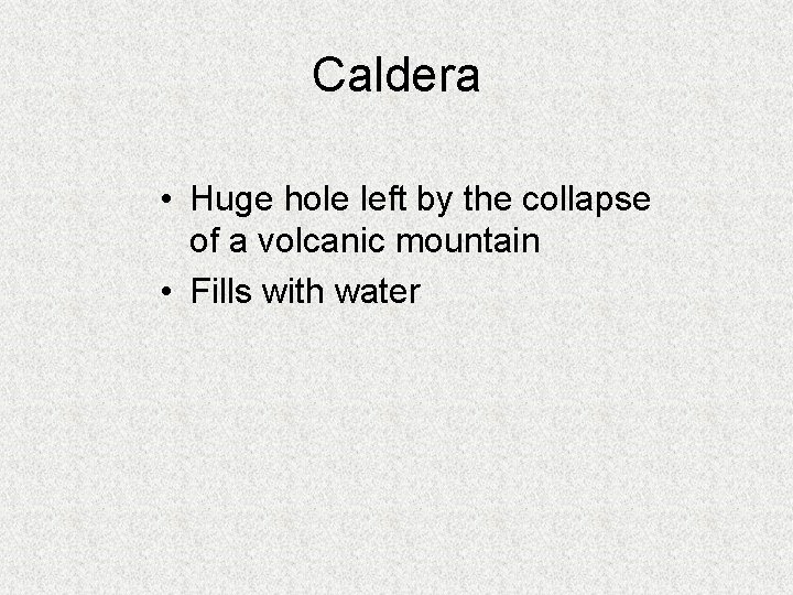Caldera • Huge hole left by the collapse of a volcanic mountain • Fills