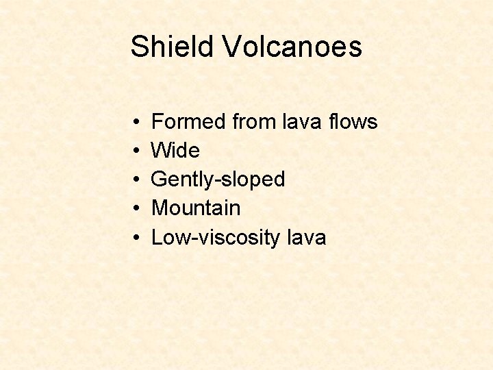 Shield Volcanoes • • • Formed from lava flows Wide Gently-sloped Mountain Low-viscosity lava