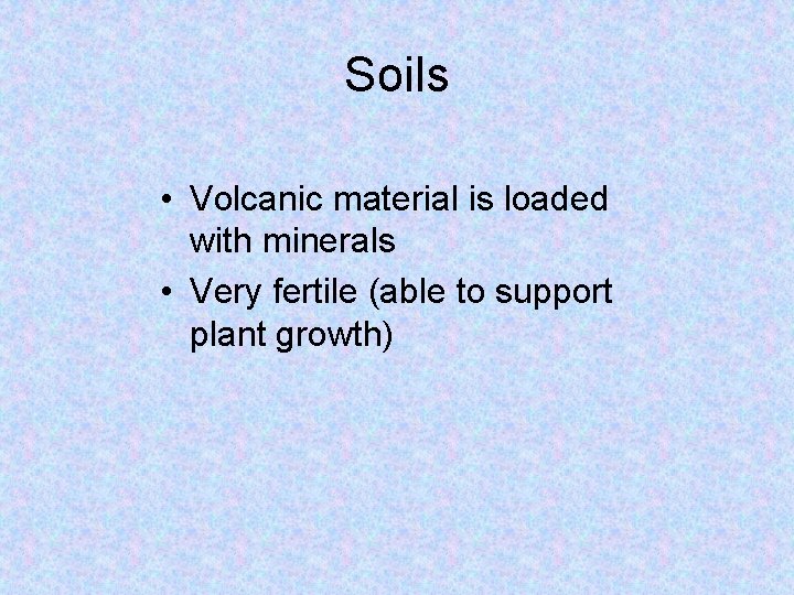 Soils • Volcanic material is loaded with minerals • Very fertile (able to support