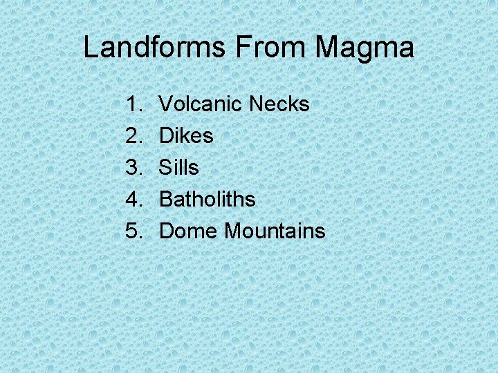 Landforms From Magma 1. 2. 3. 4. 5. Volcanic Necks Dikes Sills Batholiths Dome