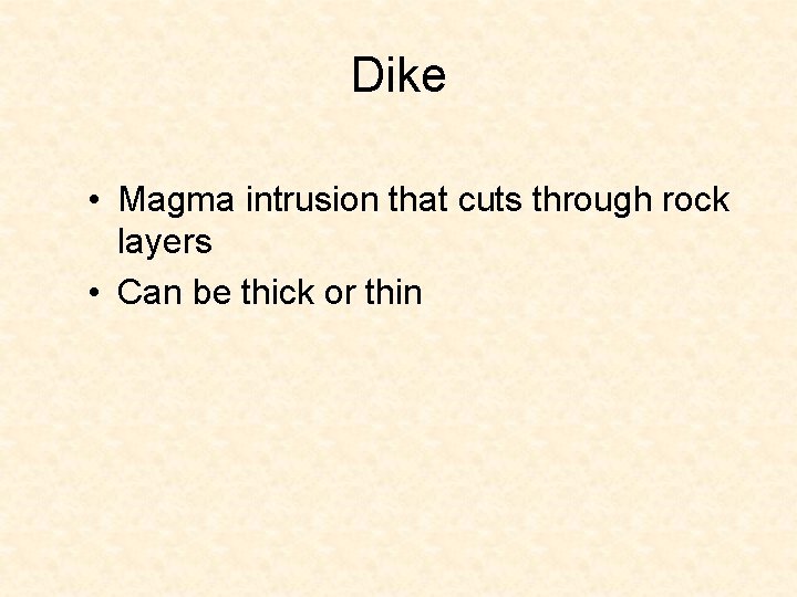 Dike • Magma intrusion that cuts through rock layers • Can be thick or