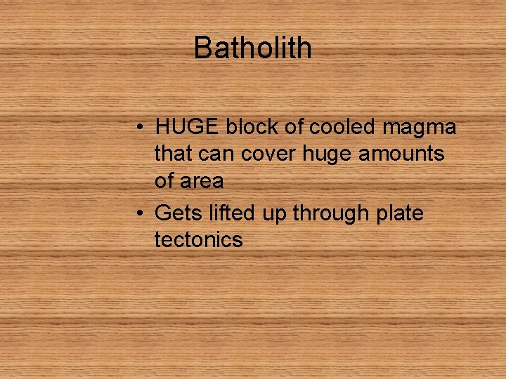 Batholith • HUGE block of cooled magma that can cover huge amounts of area