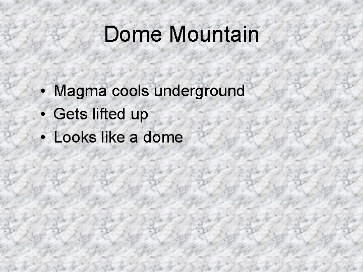 Dome Mountain • Magma cools underground • Gets lifted up • Looks like a