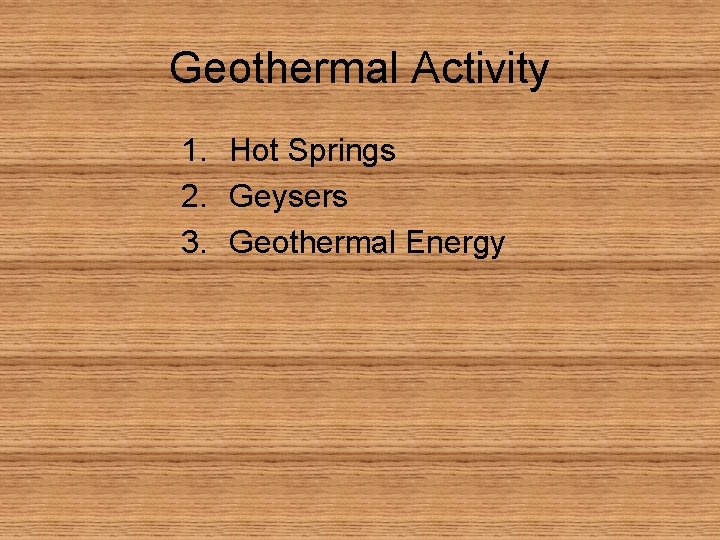 Geothermal Activity 1. Hot Springs 2. Geysers 3. Geothermal Energy 