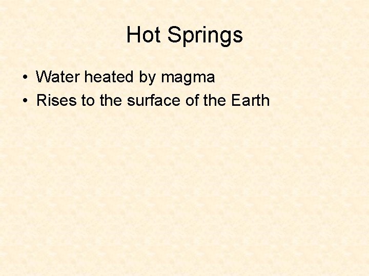 Hot Springs • Water heated by magma • Rises to the surface of the