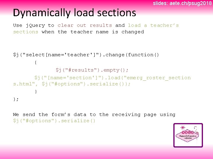 Dynamically load sections slides: aete. ch/psug 2018 Use j. Query to clear out results