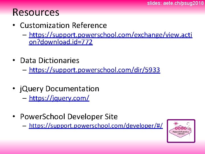 Resources slides: aete. ch/psug 2018 • Customization Reference – https: //support. powerschool. com/exchange/view. acti