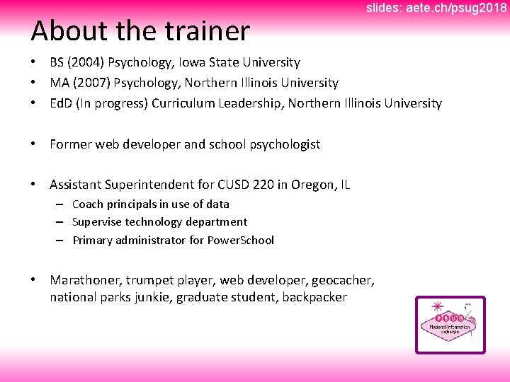 About the trainer slides: aete. ch/psug 2018 • BS (2004) Psychology, Iowa State University