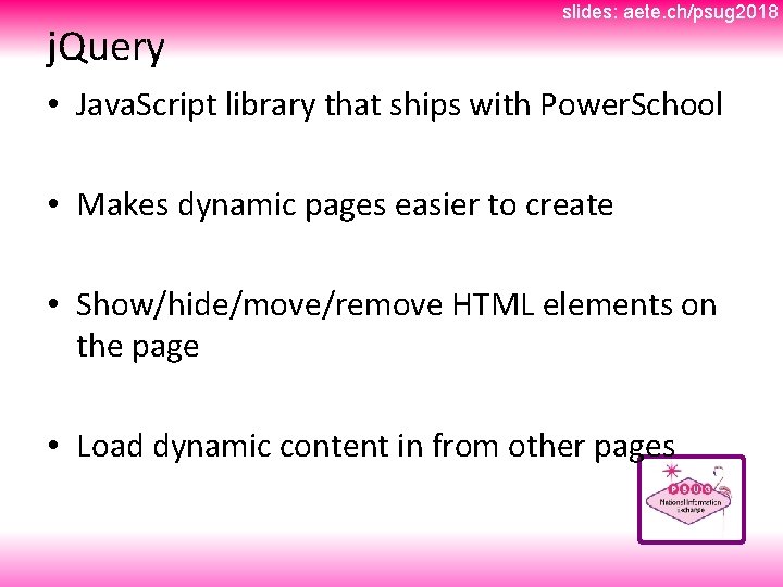 j. Query slides: aete. ch/psug 2018 • Java. Script library that ships with Power.