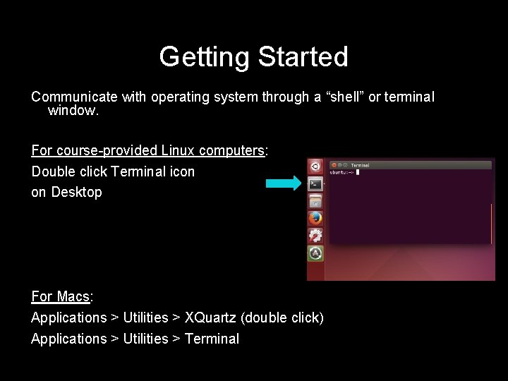 Getting Started Communicate with operating system through a “shell” or terminal window. For course-provided