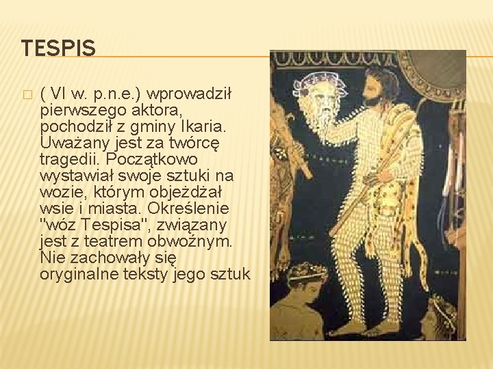 TESPIS � ( VI w. p. n. e. ) wprowadził pierwszego aktora, pochodził z