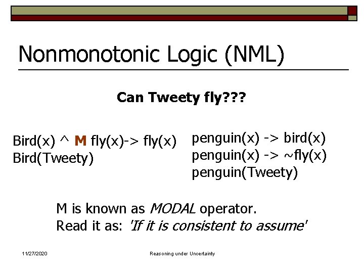 Nonmonotonic Logic (NML) Can Tweety fly? ? ? Bird(x) ^ M fly(x)-> fly(x) Bird(Tweety)