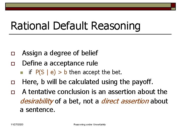 Rational Default Reasoning o o Assign a degree of belief Define a acceptance rule