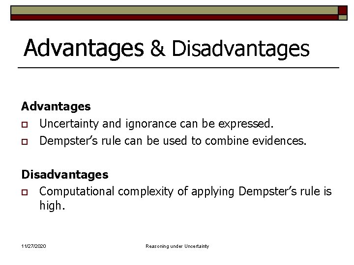 Advantages & Disadvantages Advantages o Uncertainty and ignorance can be expressed. o Dempster’s rule