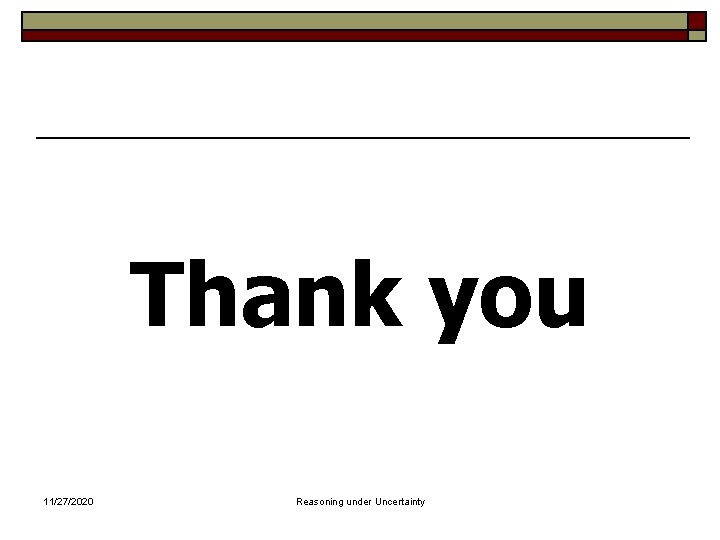 Thank you 11/27/2020 Reasoning under Uncertainty 