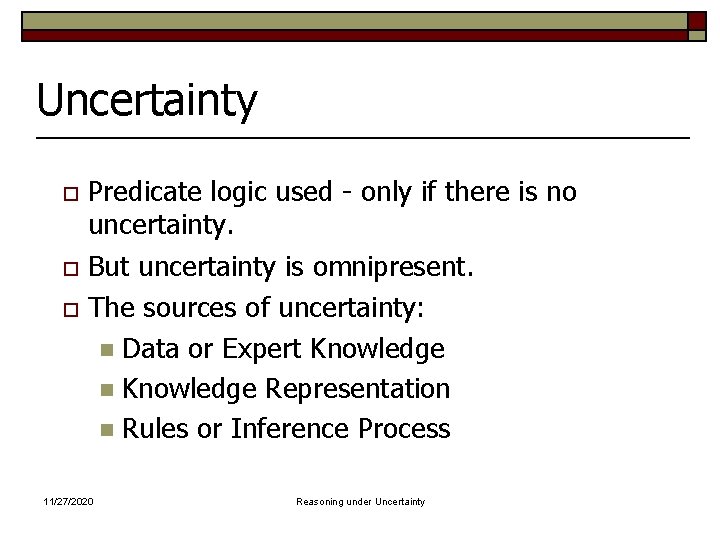 Uncertainty Predicate logic used - only if there is no uncertainty. o But uncertainty