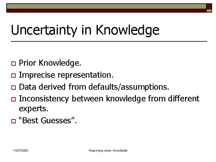 Uncertainty in Knowledge o o o Prior Knowledge. Imprecise representation. Data derived from defaults/assumptions.