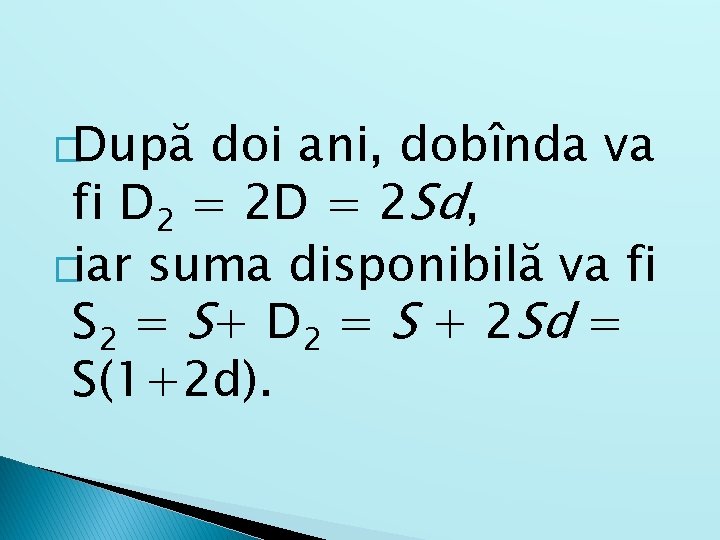 �După doi ani, dobînda va fi D 2 = 2 D = 2 Sd,